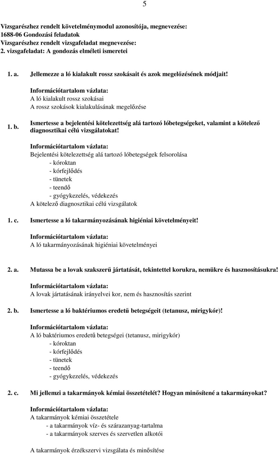 Bejelentési kötelezettség alá tartozó lóbetegségek felsorolása - kórfejlıdés - teendı - gyógykezelés, védekezés A kötelezı diagnosztikai célú vizsgálatok 1. c. Ismertesse a ló takarmányozásának higiéniai követelményeit!