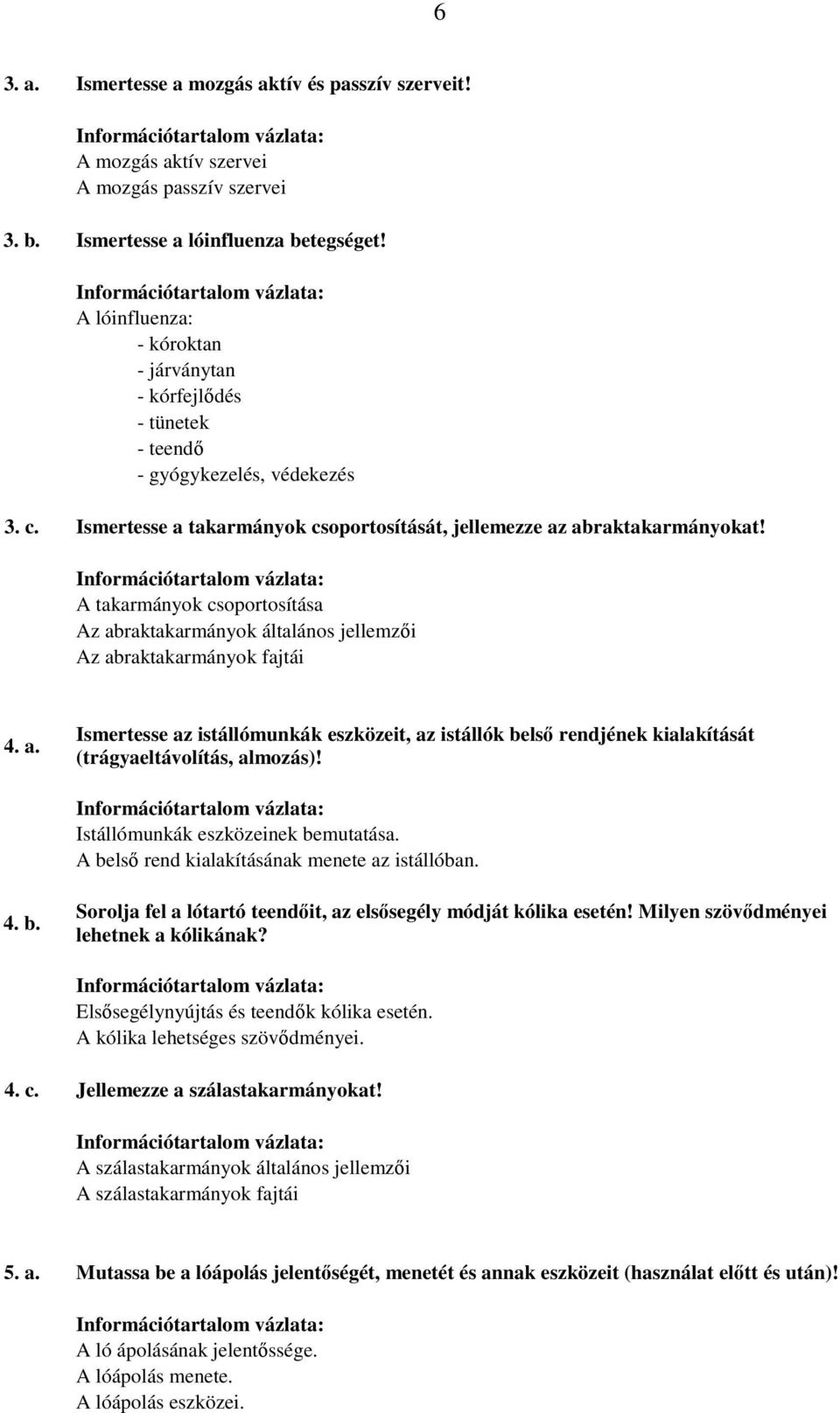 A takarmányok csoportosítása Az abraktakarmányok általános jellemzıi Az abraktakarmányok fajtái 4. a. Ismertesse az istállómunkák eszközeit, az istállók belsı rendjének kialakítását (trágyaeltávolítás, almozás)!