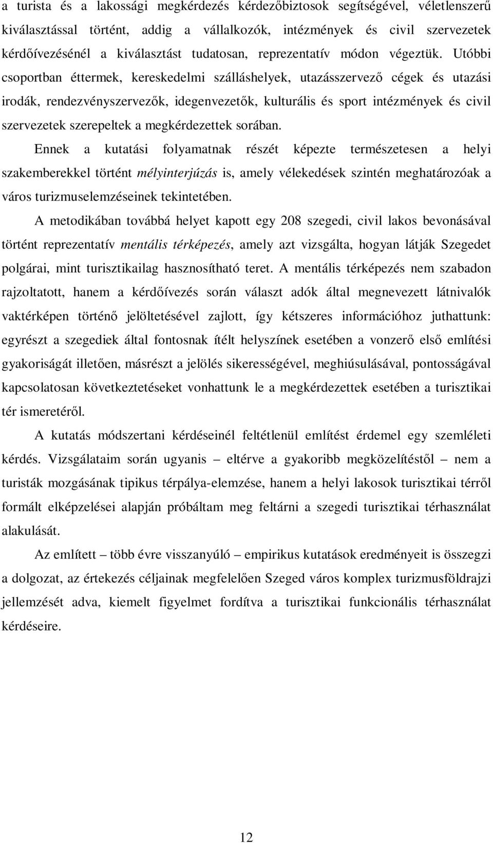 Utóbbi csoportban éttermek, kereskedelmi szálláshelyek, utazásszervező cégek és utazási irodák, rendezvényszervezők, idegenvezetők, kulturális és sport intézmények és civil szervezetek szerepeltek a