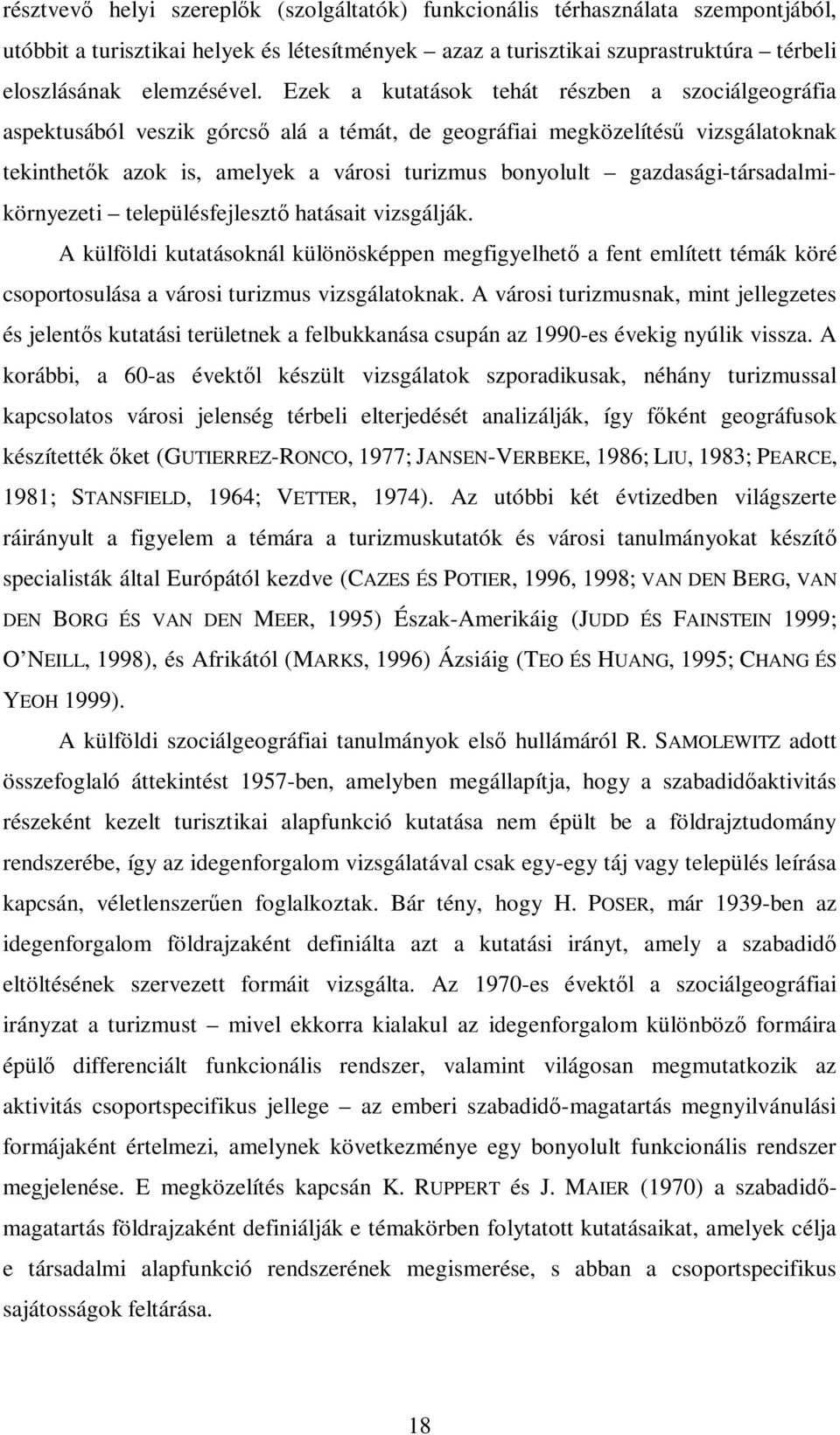 gazdasági-társadalmikörnyezeti településfejlesztő hatásait vizsgálják. A külföldi kutatásoknál különösképpen megfigyelhető a fent említett témák köré csoportosulása a városi turizmus vizsgálatoknak.