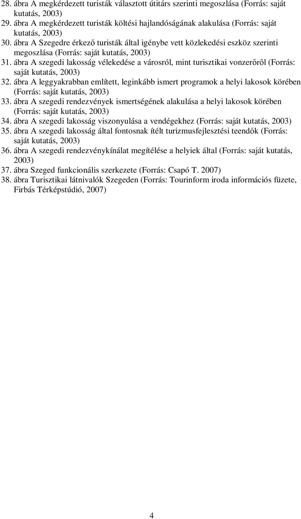 ábra A Szegedre érkező turisták által igénybe vett közlekedési eszköz szerinti megoszlása (Forrás: saját kutatás, 2003) 31.