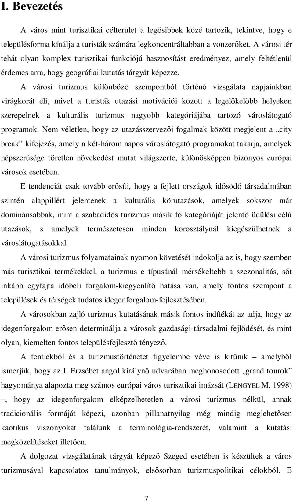 A városi turizmus különböző szempontból történő vizsgálata napjainkban virágkorát éli, mivel a turisták utazási motivációi között a legelőkelőbb helyeken szerepelnek a kulturális turizmus nagyobb