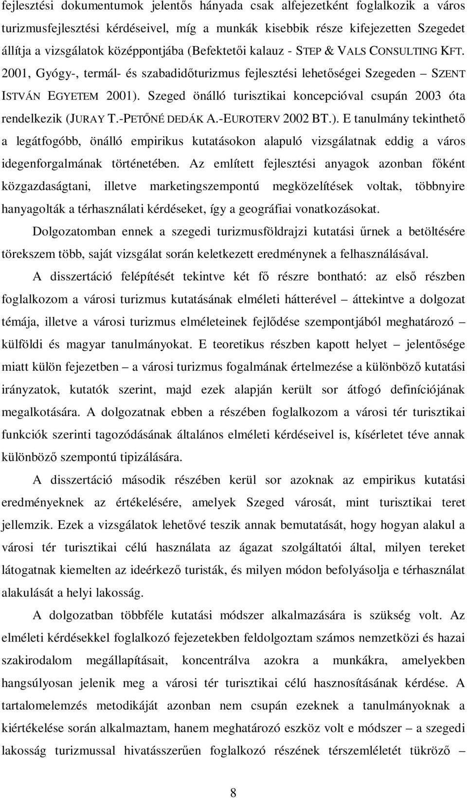 Szeged önálló turisztikai koncepcióval csupán 2003 óta rendelkezik (JURAY T.-PETŐNÉ DEDÁK A.-EUROTERV 2002 BT.).