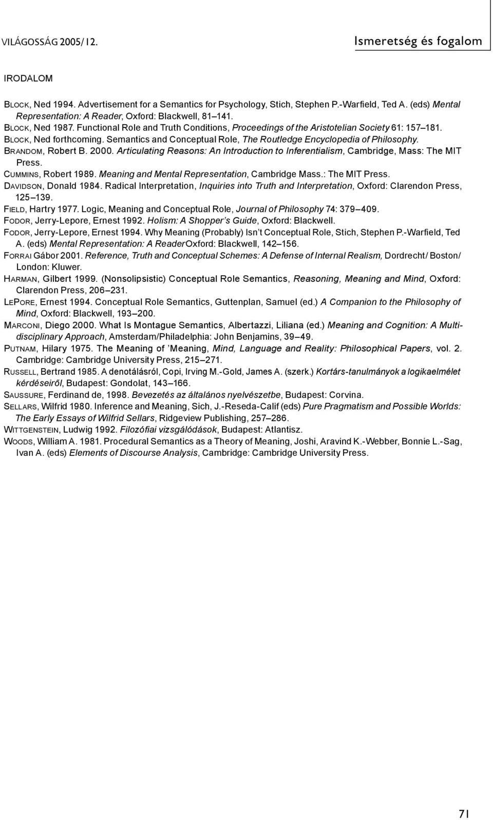 Semantics and Conceptual Role, The Routledge Encyclopedia of Philosophy. Brandom, Robert B. 2000. Articulating Reasons: An Introduction to Inferentialism, Cambridge, Mass: The MIT Press.