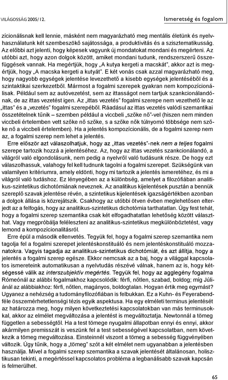 Az előbbi azt jelenti, hogy képesek vagyunk új mondatokat mondani és megérteni. Az utóbbi azt, hogy azon dolgok között, amiket mondani tudunk, rendszerszerű összefüggések vannak.