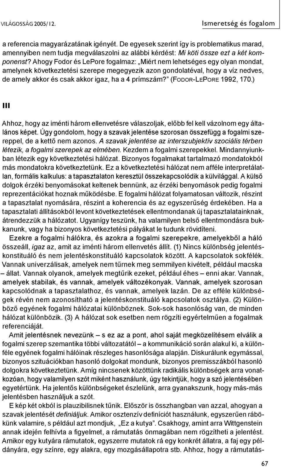 Ahogy Fodor és LePore fogalmaz: Miért nem lehetséges egy olyan mondat, amelynek következtetési szerepe megegyezik azon gondolatéval, hogy a víz nedves, de amely akkor és csak akkor igaz, ha a 4