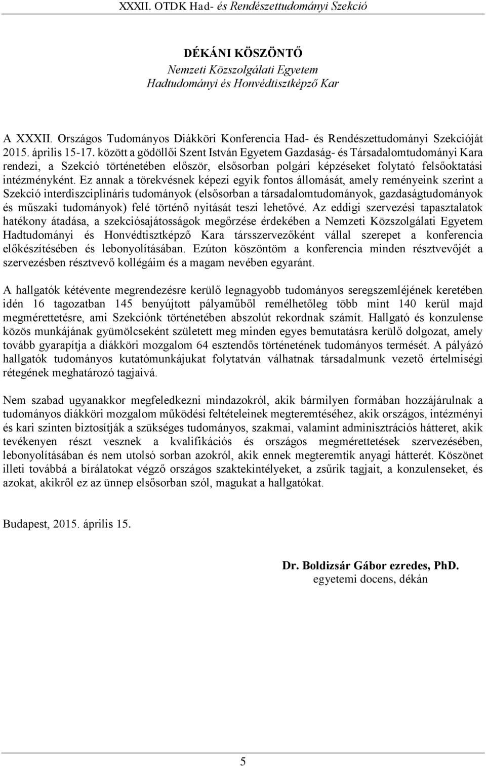 Ez annak a törekvésnek képezi egyik fontos állomását, amely reményeink szerint a Szekció interdiszciplináris tudományok (elsősorban a társadalomtudományok, gazdaságtudományok és műszaki tudományok)