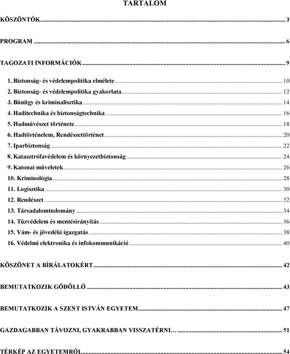 Katonai műveletek... 26 10. Kriminológia... 28 11. Logisztika... 30 12. Rendészet... 32 13. Társadalomtudomány... 34 14. Tűzvédelem és mentésirányítás... 36 15. Vám- és jövedéki igazgatás... 38 16.