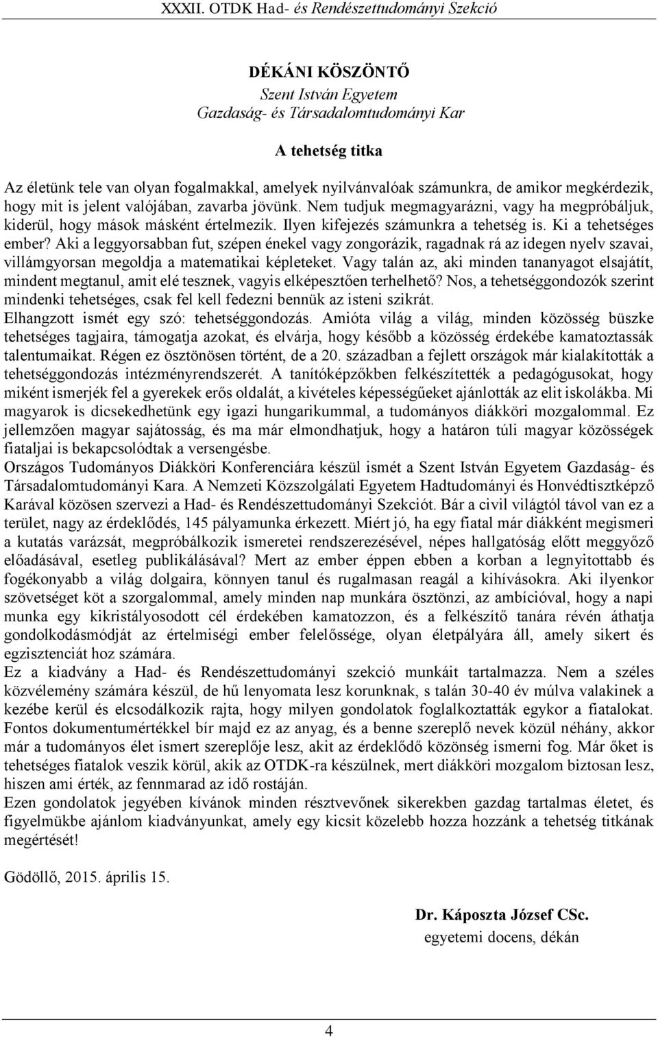 Aki a leggyorsabban fut, szépen énekel vagy zongorázik, ragadnak rá az idegen nyelv szavai, villámgyorsan megoldja a matematikai képleteket.