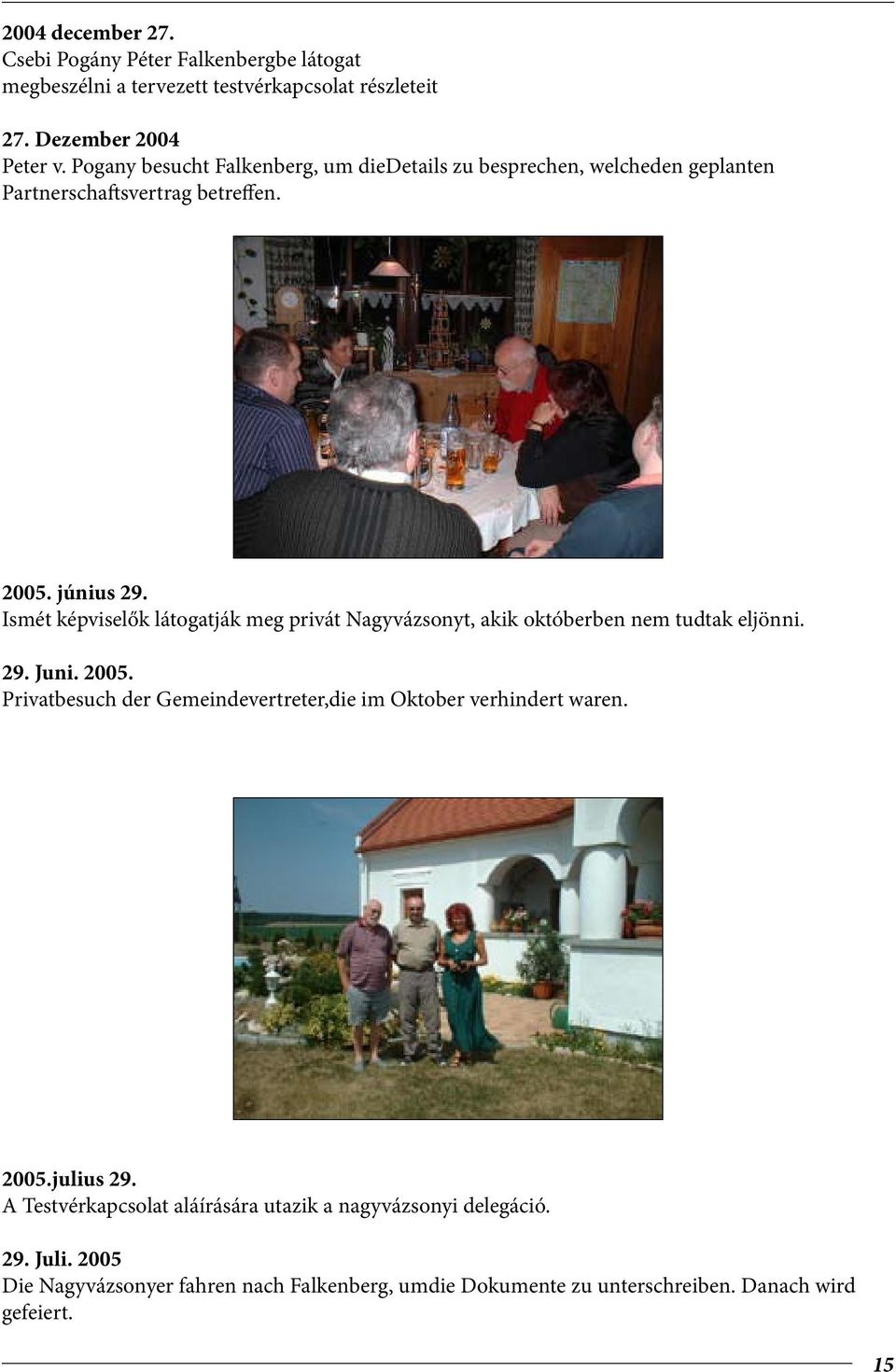 Ismét képviselők látogatják meg privát Nagyvázsonyt, akik októberben nem tudtak eljönni. 29. Juni. 2005.