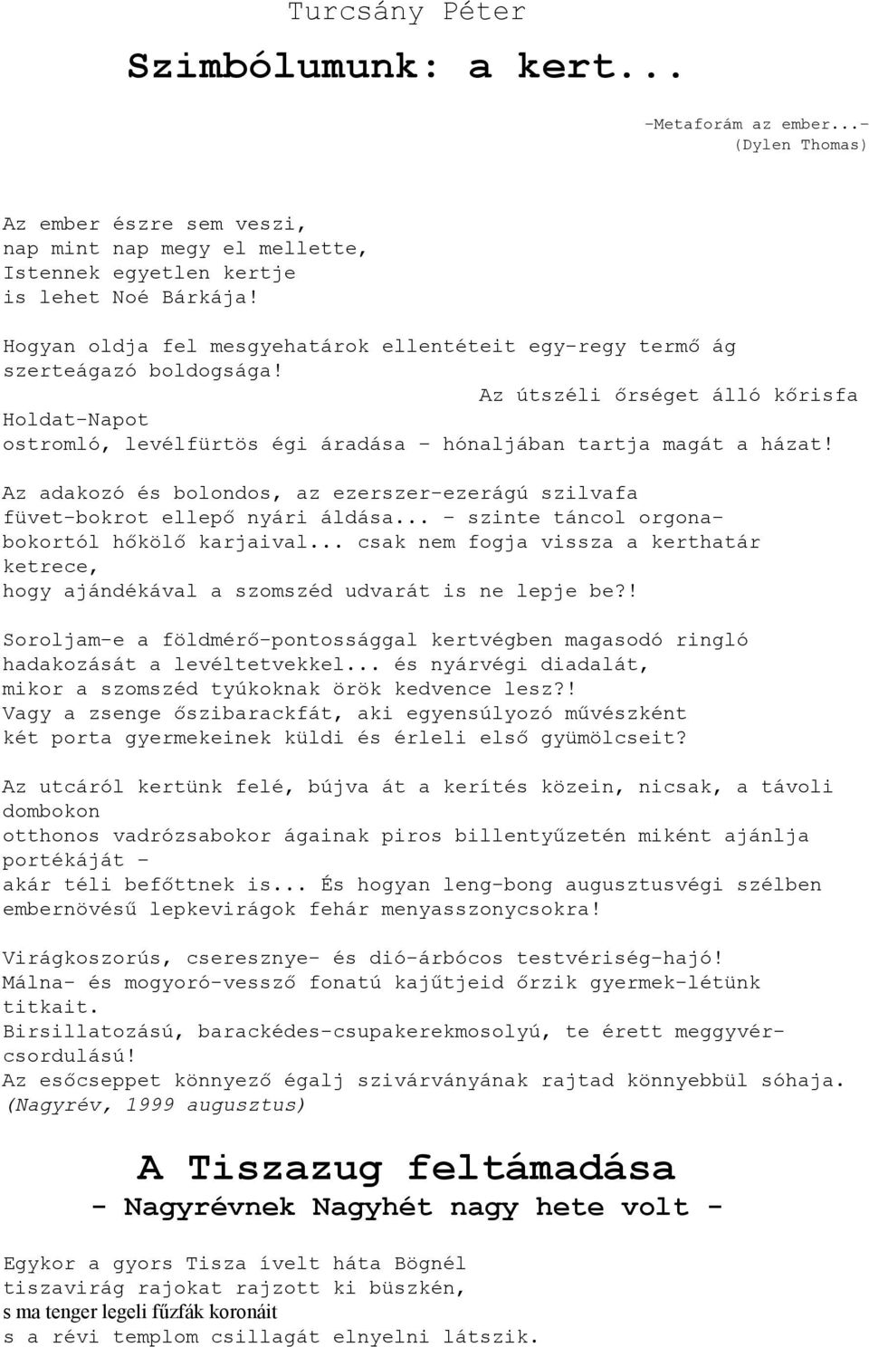 Az adakozó és bolondos, az ezerszer-ezerágú szilvafa füvet-bokrot ellepő nyári áldása... szinte táncol orgonabokortól hőkölő karjaival.