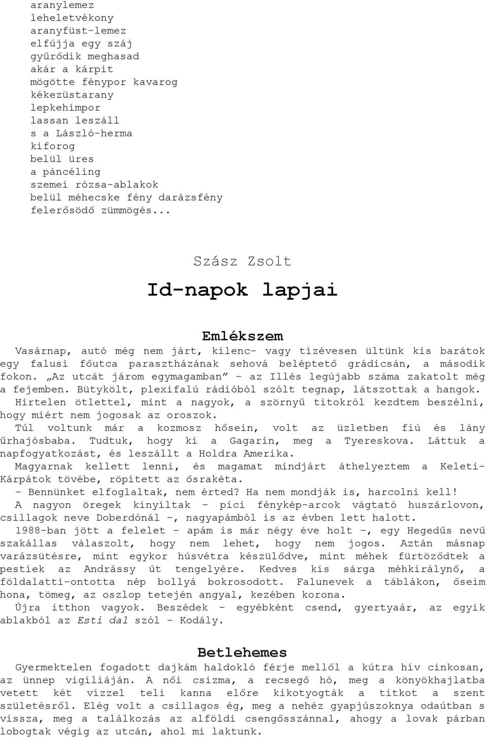 .. Szász Zsolt Id-napok lapjai Emlékszem Vasárnap, autó még nem járt, kilenc- vagy tízévesen ültünk kis barátok egy falusi főutca parasztházának sehová beléptető grádicsán, a második fokon.