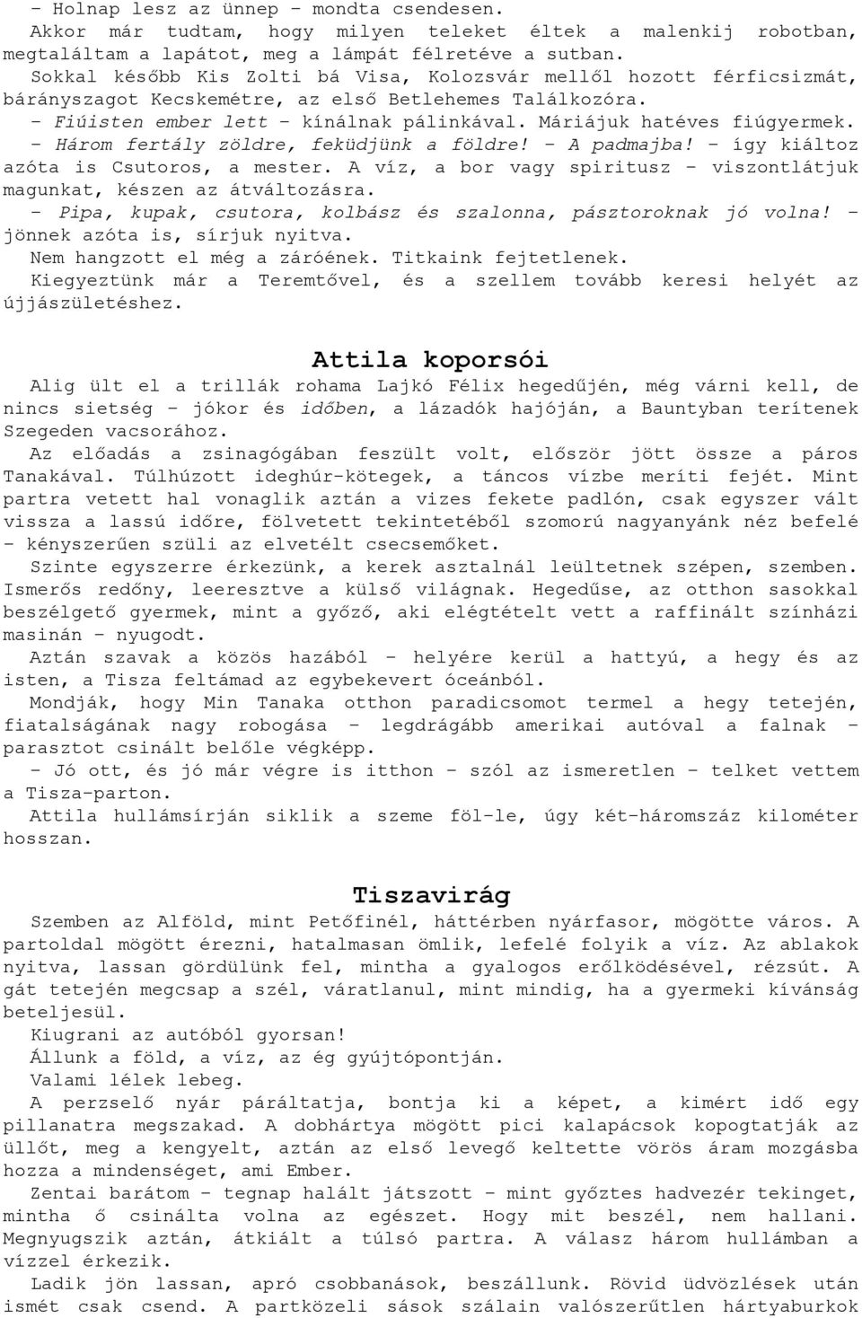 Három fertály zöldre, feküdjünk a földre! A padmajba! így kiáltoz azóta is Csutoros, a mester. A víz, a bor vagy spiritusz viszontlátjuk magunkat, készen az átváltozásra.