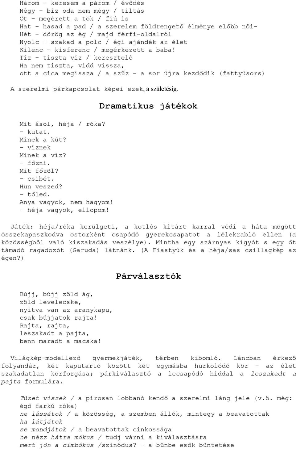 Tíz tiszta víz / keresztelô Ha nem tiszta, vidd vissza, ott a cica megissza / a szűz a sor újra kezdődik (fattyúsors) A szerelmi párkapcsolat képei ezek, a születésig. Mit ásol, héja / róka? kutat.