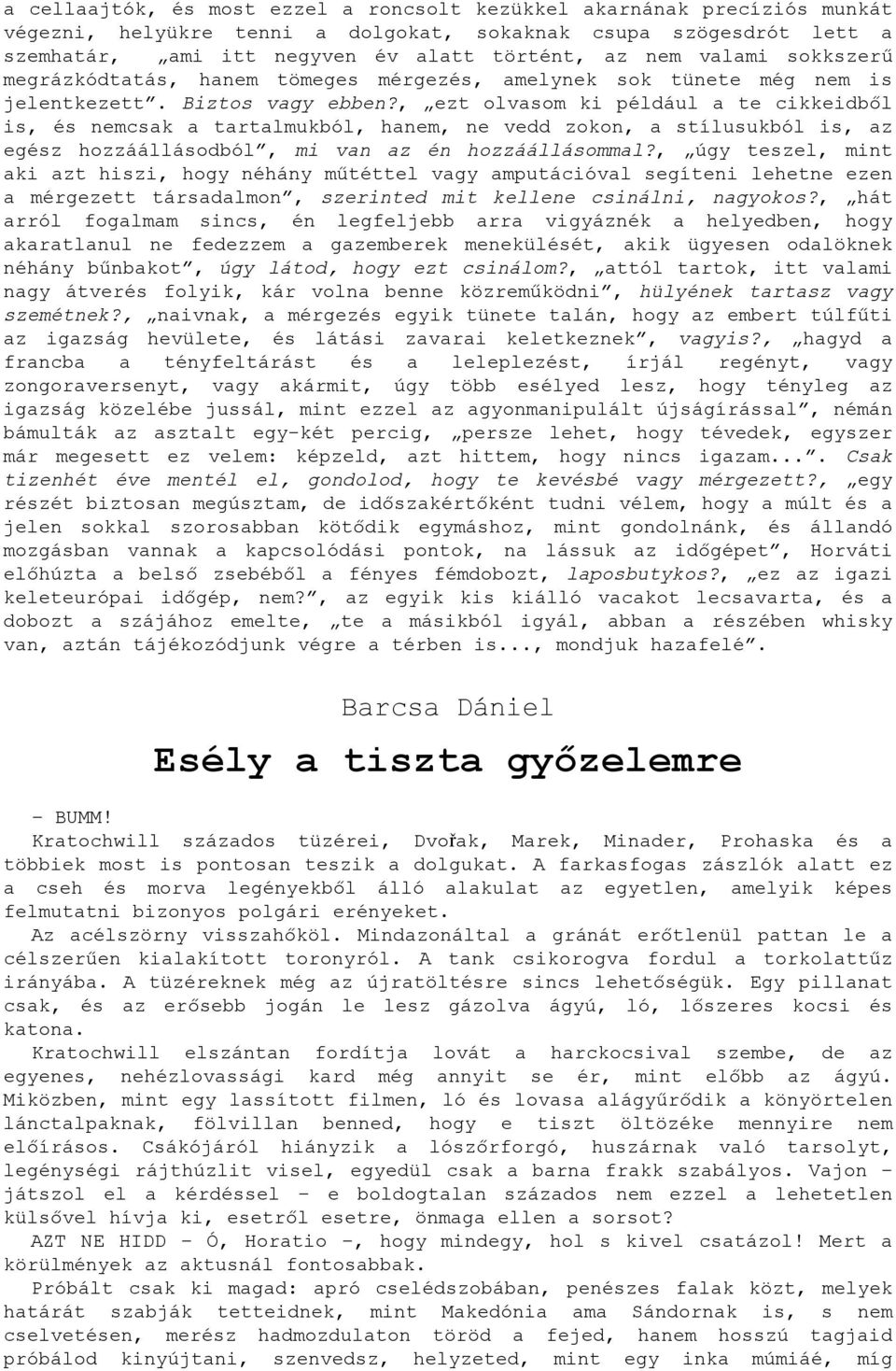 , ezt olvasom ki például a te cikkeidből is, és nemcsak a tartalmukból, hanem, ne vedd zokon, a stílusukból is, az egész hozzáállásodból, mi van az én hozzáállásommal?