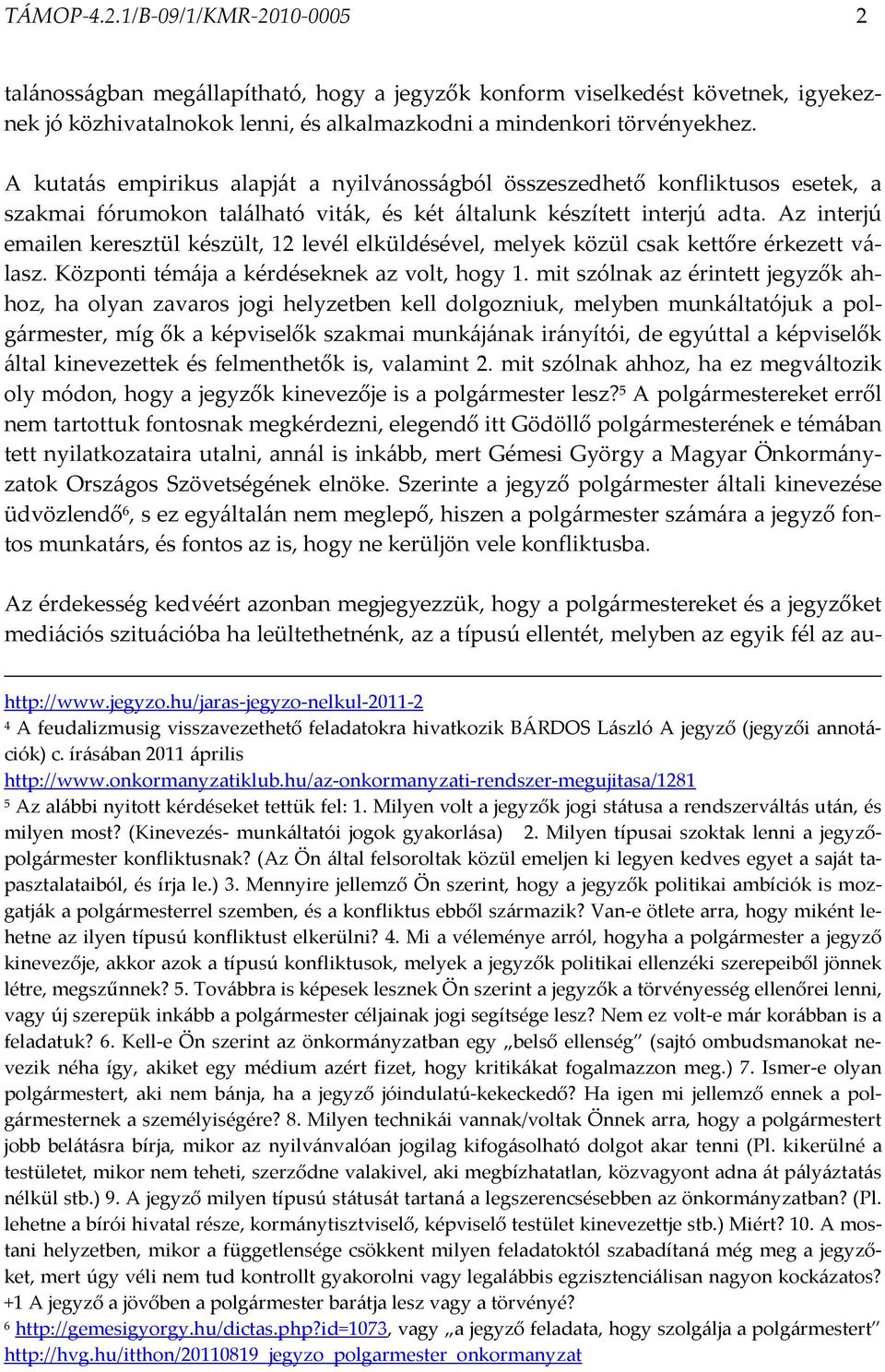 Az interjú emailen keresztül készült, 12 levél elküldésével, melyek közül csak kettőre érkezett válasz. Központi témája a kérdéseknek az volt, hogy 1.