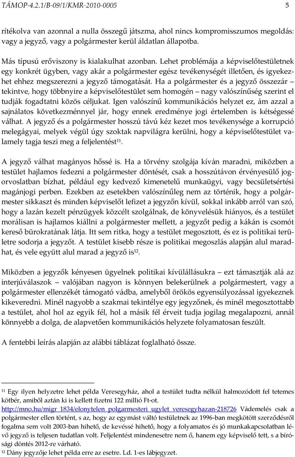 Lehet problémája a képviselőtestületnek egy konkrét ügyben, vagy akár a polgármester egész tevékenységét illetően, és igyekezhet ehhez megszerezni a jegyző támogatását.