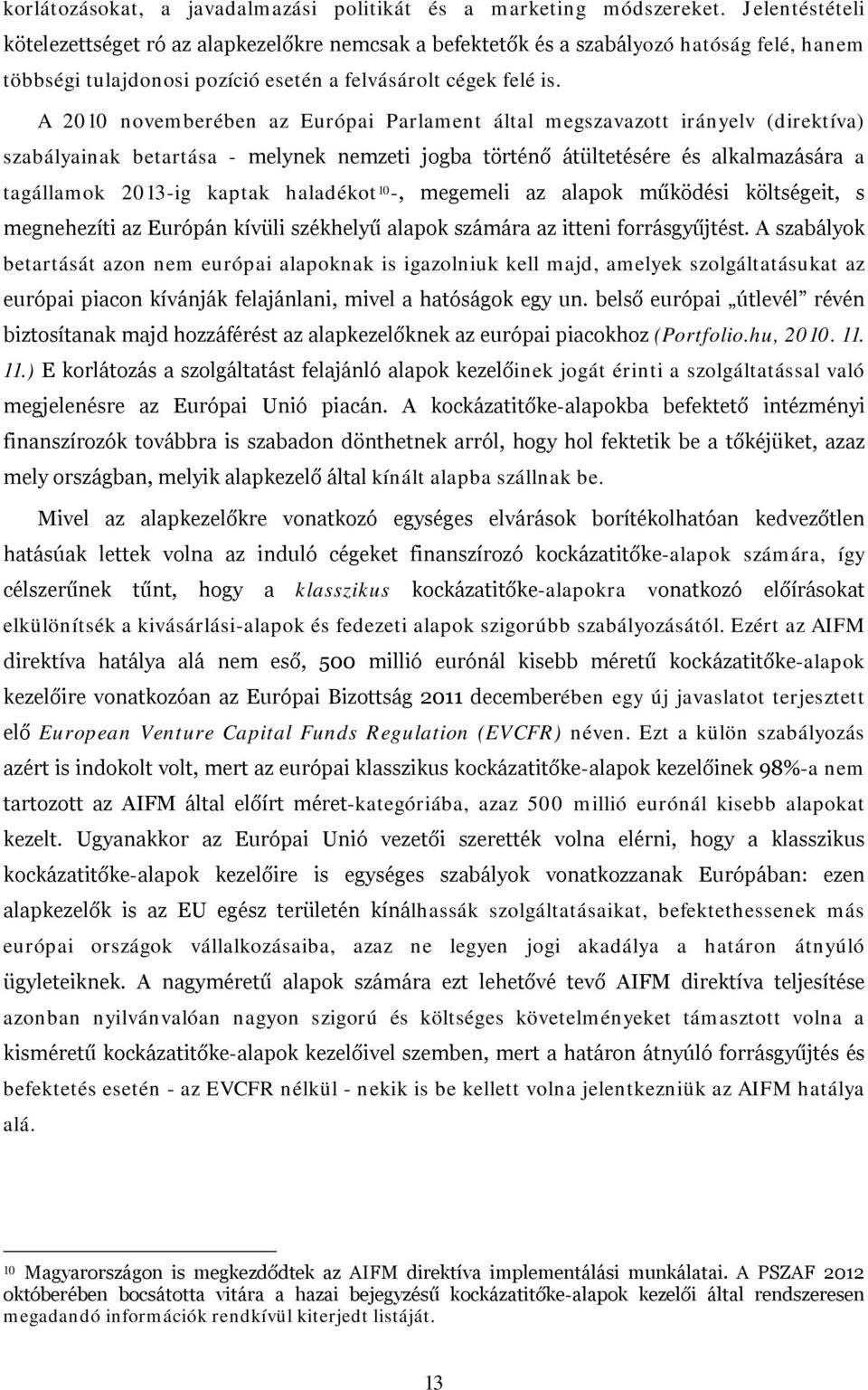 A 2010 novemberében az Európai Parlament által megszavazott irányelv (direktíva) szabályainak betartása - melynek nemzeti jogba történő átültetésére és alkalmazására a tagállamok 2013-ig kaptak