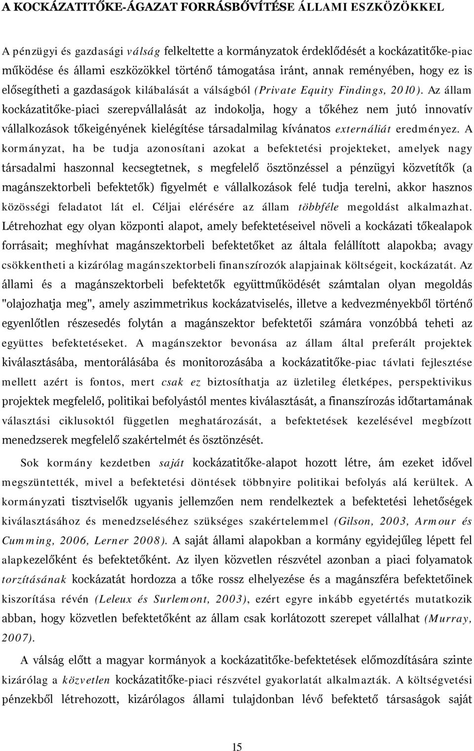 Az állam kockázatitőke-piaci szerepvállalását az indokolja, hogy a tőkéhez nem jutó innovatív vállalkozások tőkeigényének kielégítése társadalmilag kívánatos externáliát eredményez.