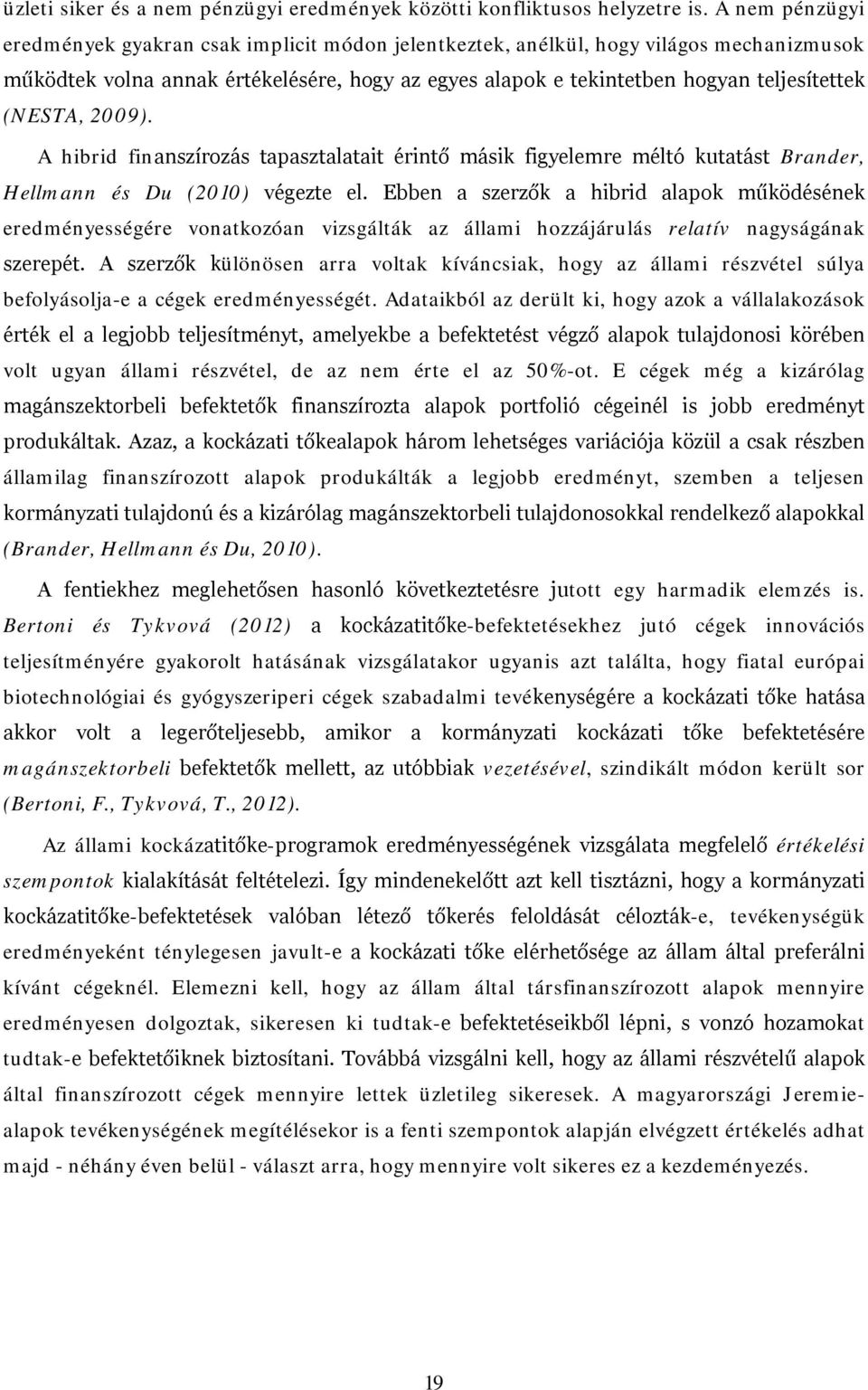 (NESTA, 2009). A hibrid finanszírozás tapasztalatait érintő másik figyelemre méltó kutatást Brander, Hellmann és Du (2010) végezte el.