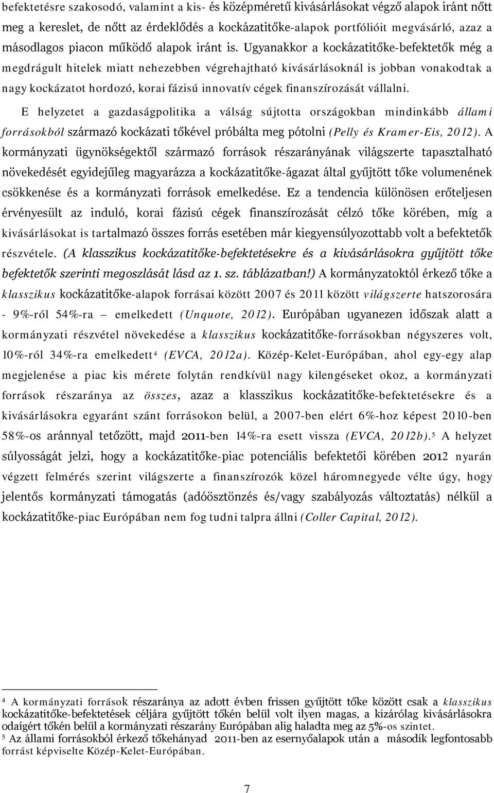 Ugyanakkor a kockázatitőke-befektetők még a megdrágult hitelek miatt nehezebben végrehajtható kivásárlásoknál is jobban vonakodtak a nagy kockázatot hordozó, korai fázisú innovatív cégek