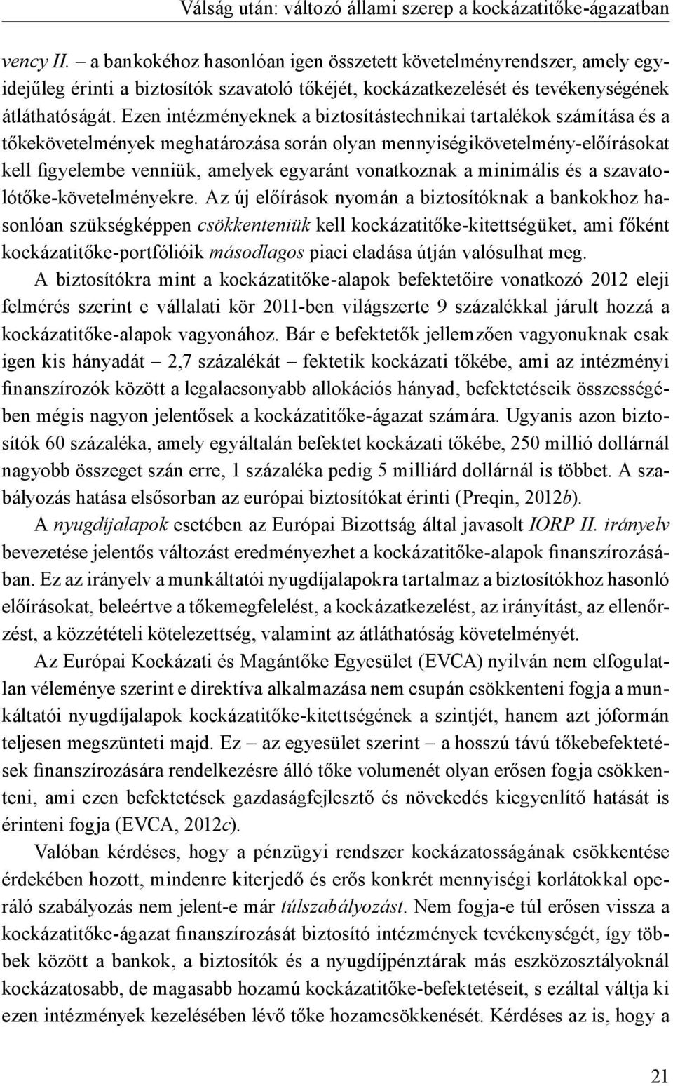 Ezen intézményeknek a biztosítástechnikai tartalékok számítása és a tőkekövetelmények meghatározása során olyan mennyiségikövetelmény-előírásokat kell figyelembe venniük, amelyek egyaránt vonatkoznak