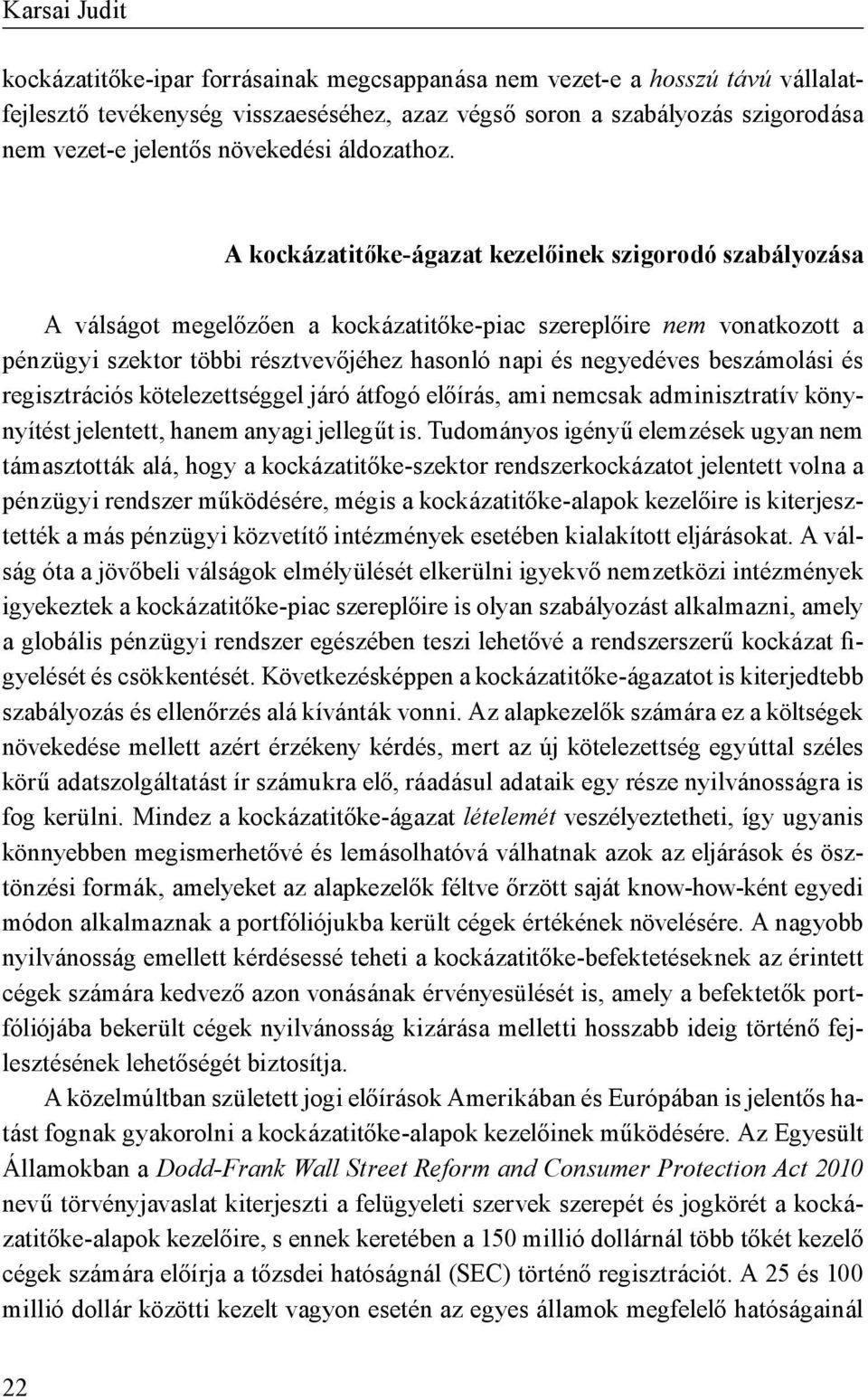 A kockázatitőke-ágazat kezelőinek szigorodó szabályozása A válságot megelőzően a kockázatitőke-piac szereplőire nem vonatkozott a pénzügyi szektor többi résztvevőjéhez hasonló napi és negyedéves