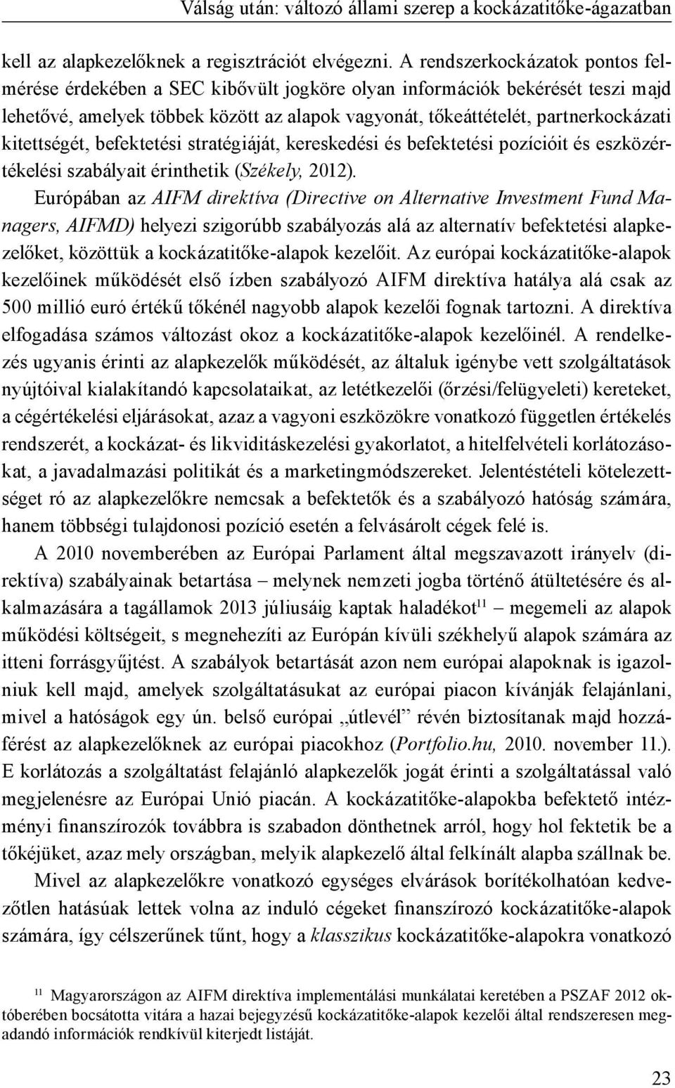 kitettségét, befektetési stratégiáját, kereskedési és befektetési pozícióit és eszközértékelési szabályait érinthetik (Székely, 2012).