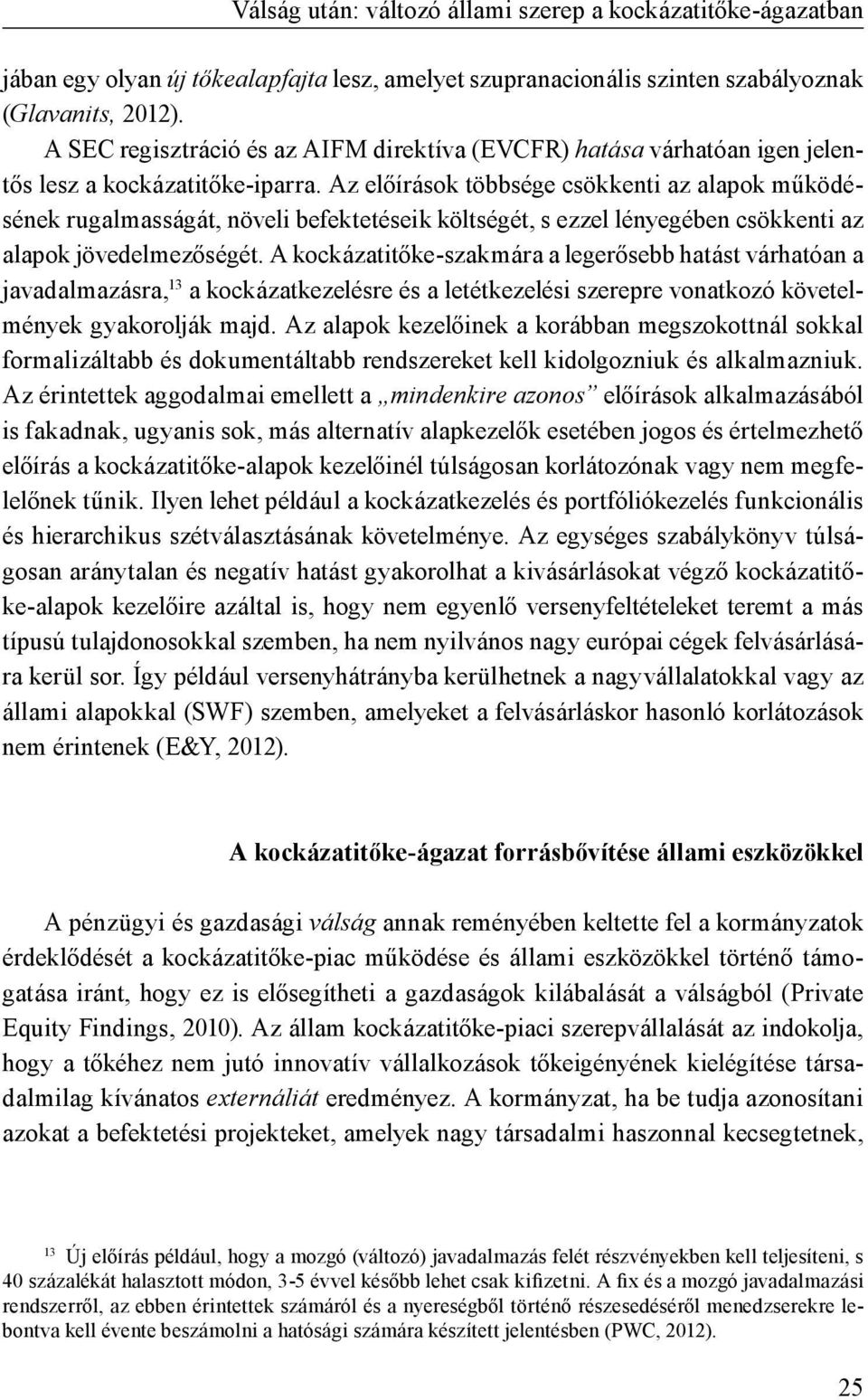 Az előírások többsége csökkenti az alapok működésének rugalmasságát, növeli befektetéseik költségét, s ezzel lényegében csökkenti az alapok jövedelmezőségét.