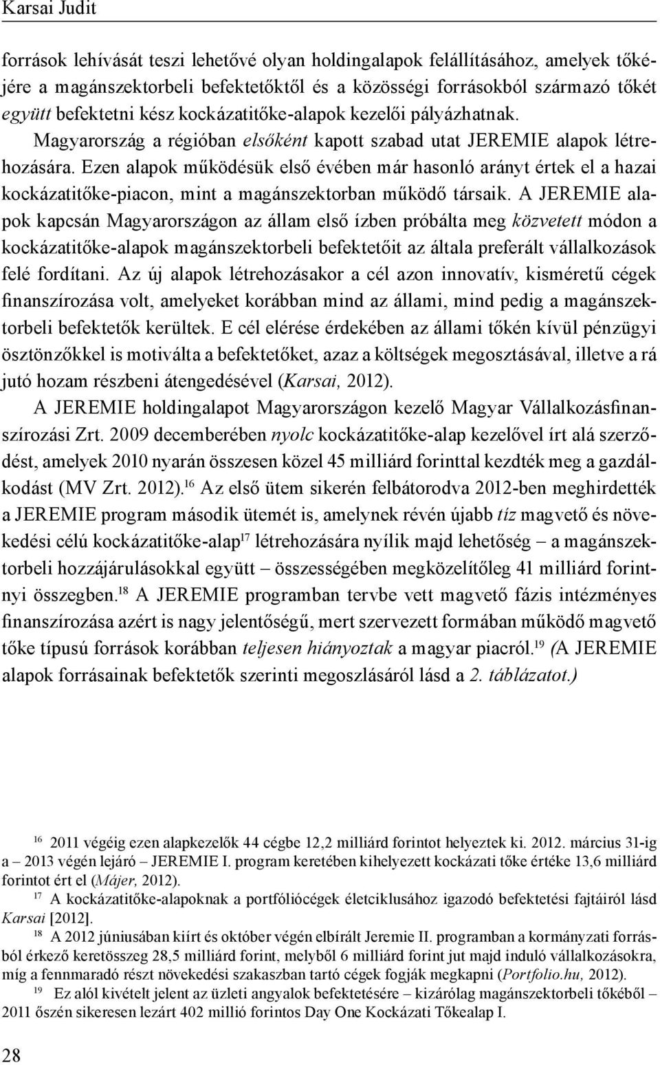 Ezen alapok működésük első évében már hasonló arányt értek el a hazai kockázatitőke-piacon, mint a magánszektorban működő társaik.