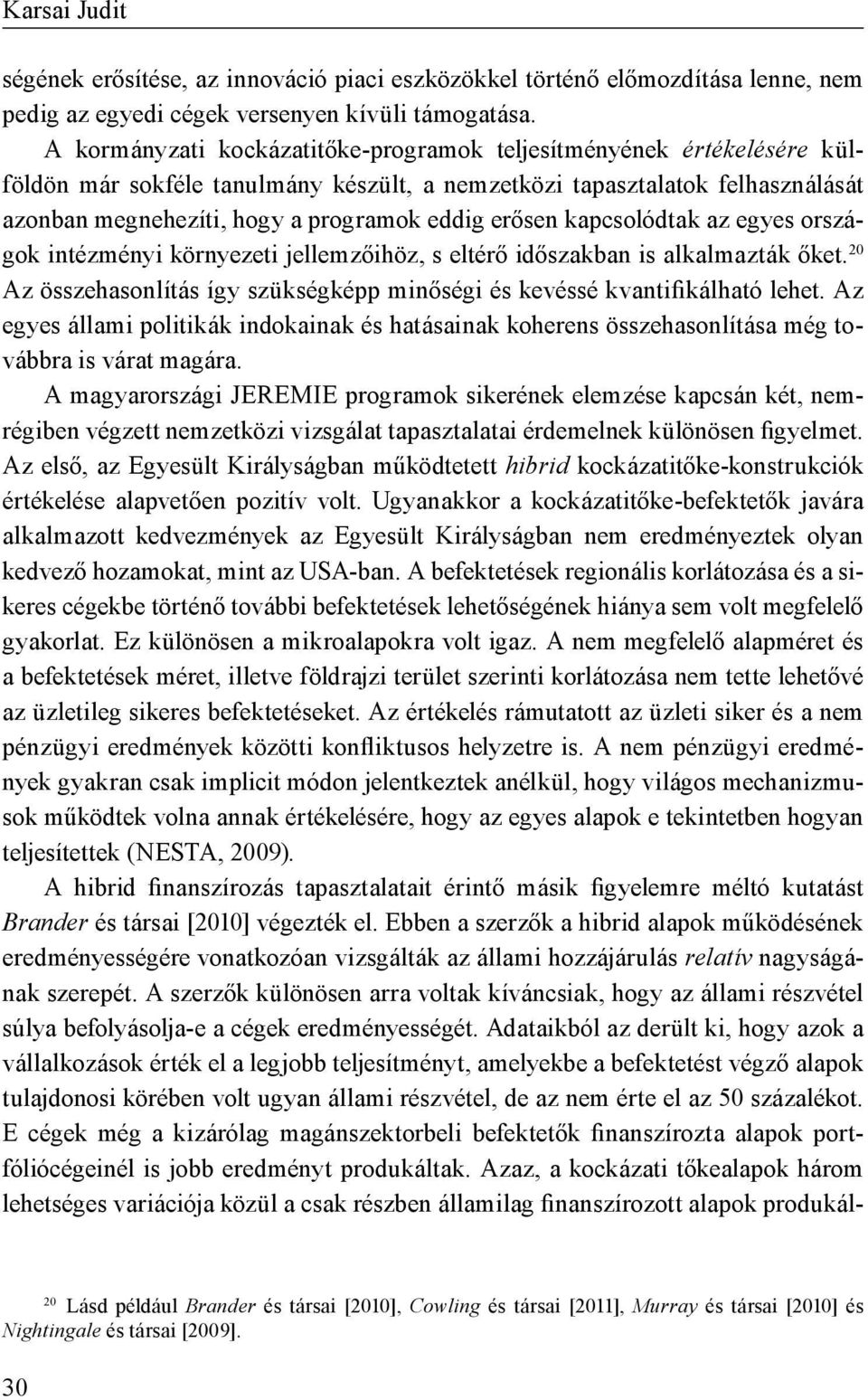 erősen kapcsolódtak az egyes országok intézményi környezeti jellemzőihöz, s eltérő időszakban is alkalmazták őket. 20 Az összehasonlítás így szükségképp minőségi és kevéssé kvantifikálható lehet.