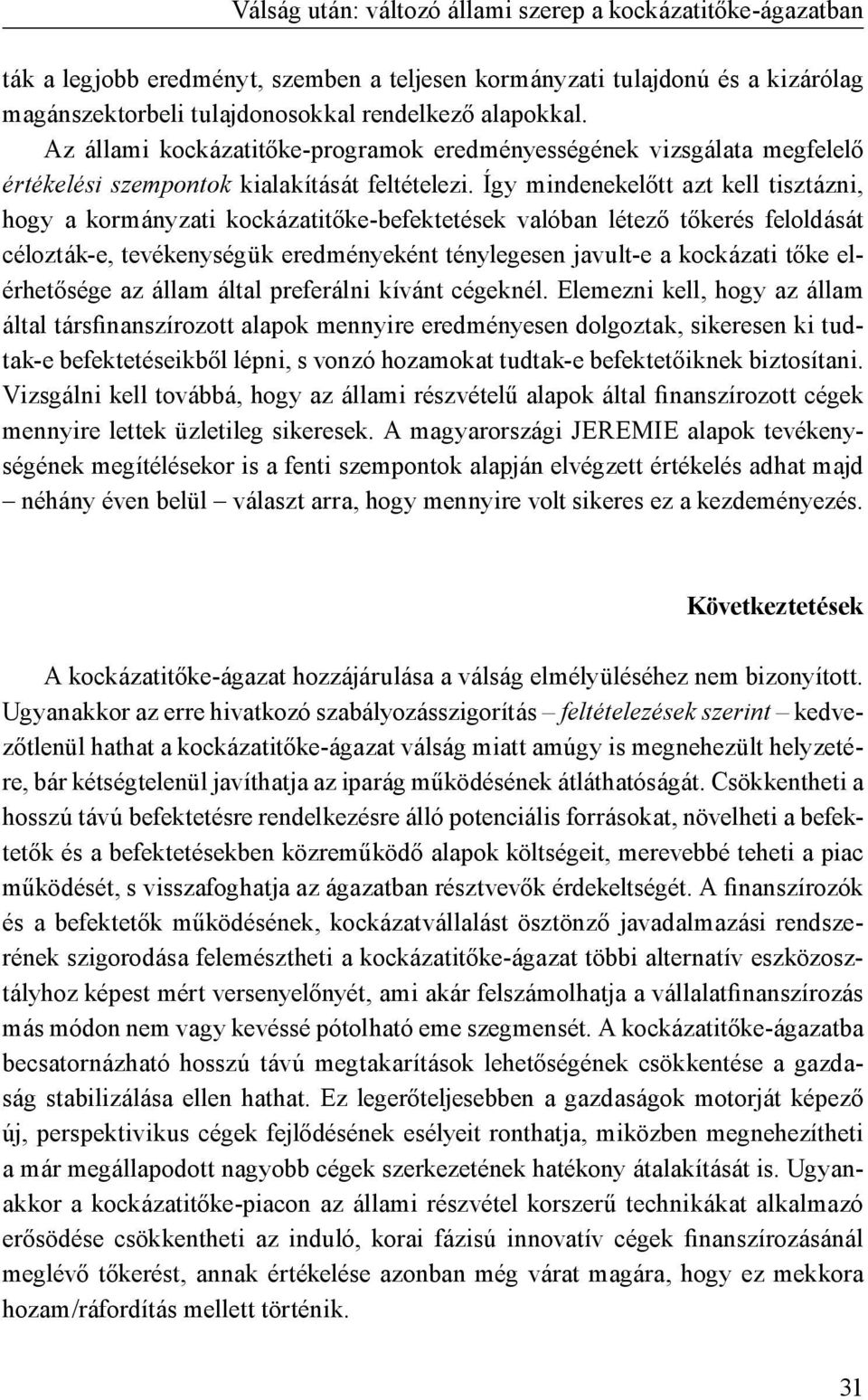 Így mindenekelőtt azt kell tisztázni, hogy a kormányzati kockázatitőke-befektetések valóban létező tőkerés feloldását célozták-e, tevékenységük eredményeként ténylegesen javult-e a kockázati tőke