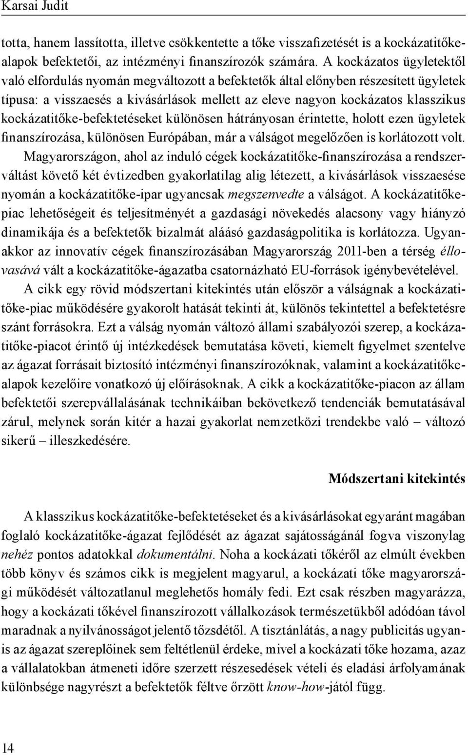 kockázatitőke-befektetéseket különösen hátrányosan érintette, holott ezen ügyletek finanszírozása, különösen Európában, már a válságot megelőzően is korlátozott volt.