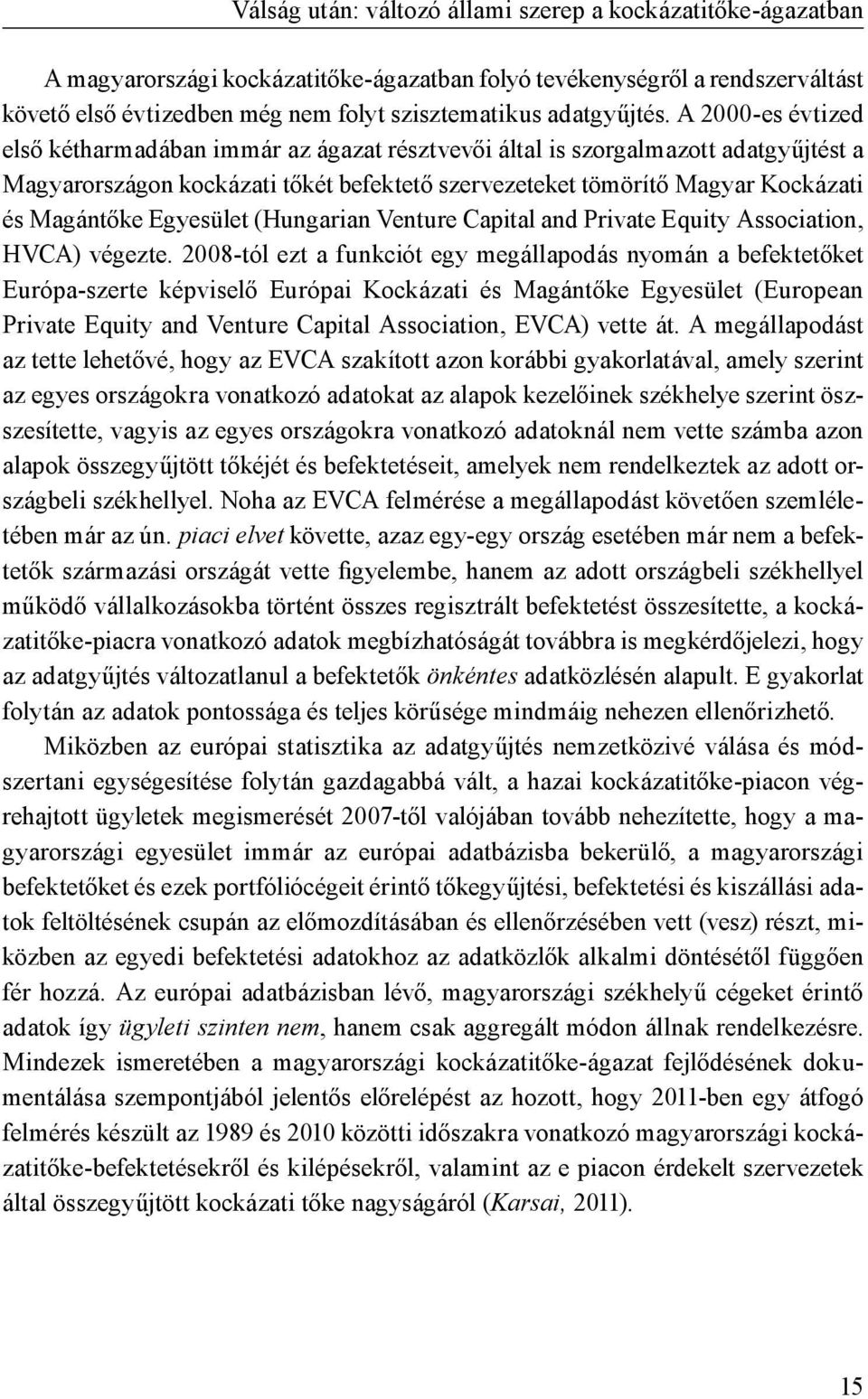 A 2000-es év tized első kétharmadában immár az ágazat résztvevői által is szorgalmazott adatgyűjtést a Magyarországon kockázati tőkét befektető szervezeteket tömörítő Ma gyar Kockázati és Magántőke