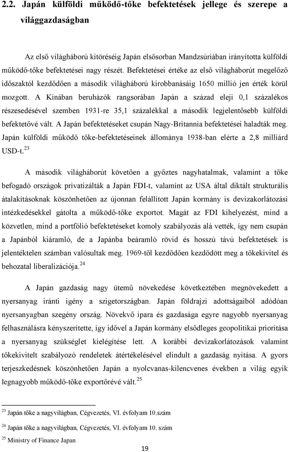 A Kínában beruházók rangsorában Japán a század eleji 0,1 százalékos részesedésével szemben 1931-re 35,1 százalékkal a második legjelentősebb külföldi befektetővé vált.