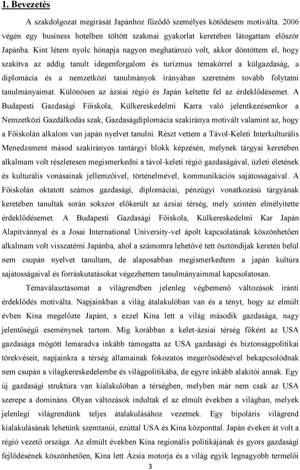 irányában szeretném tovább folytatni tanulmányaimat. Különösen az ázsiai régió és Japán keltette fel az érdeklődésemet.