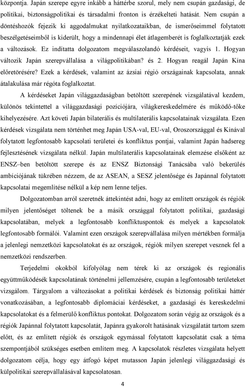 Ez indítatta dolgozatom megválaszolandó kérdéseit, vagyis 1. Hogyan változik Japán szerepvállalása a világpolitikában? és 2. Hogyan reagál Japán Kína előretörésére?