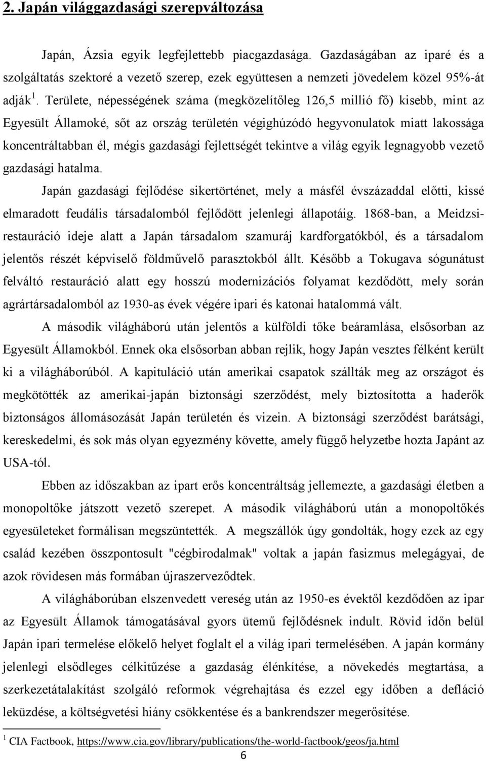 Területe, népességének száma (megközelítőleg 126,5 millió fő) kisebb, mint az Egyesült Államoké, sőt az ország területén végighúzódó hegyvonulatok miatt lakossága koncentráltabban él, mégis gazdasági