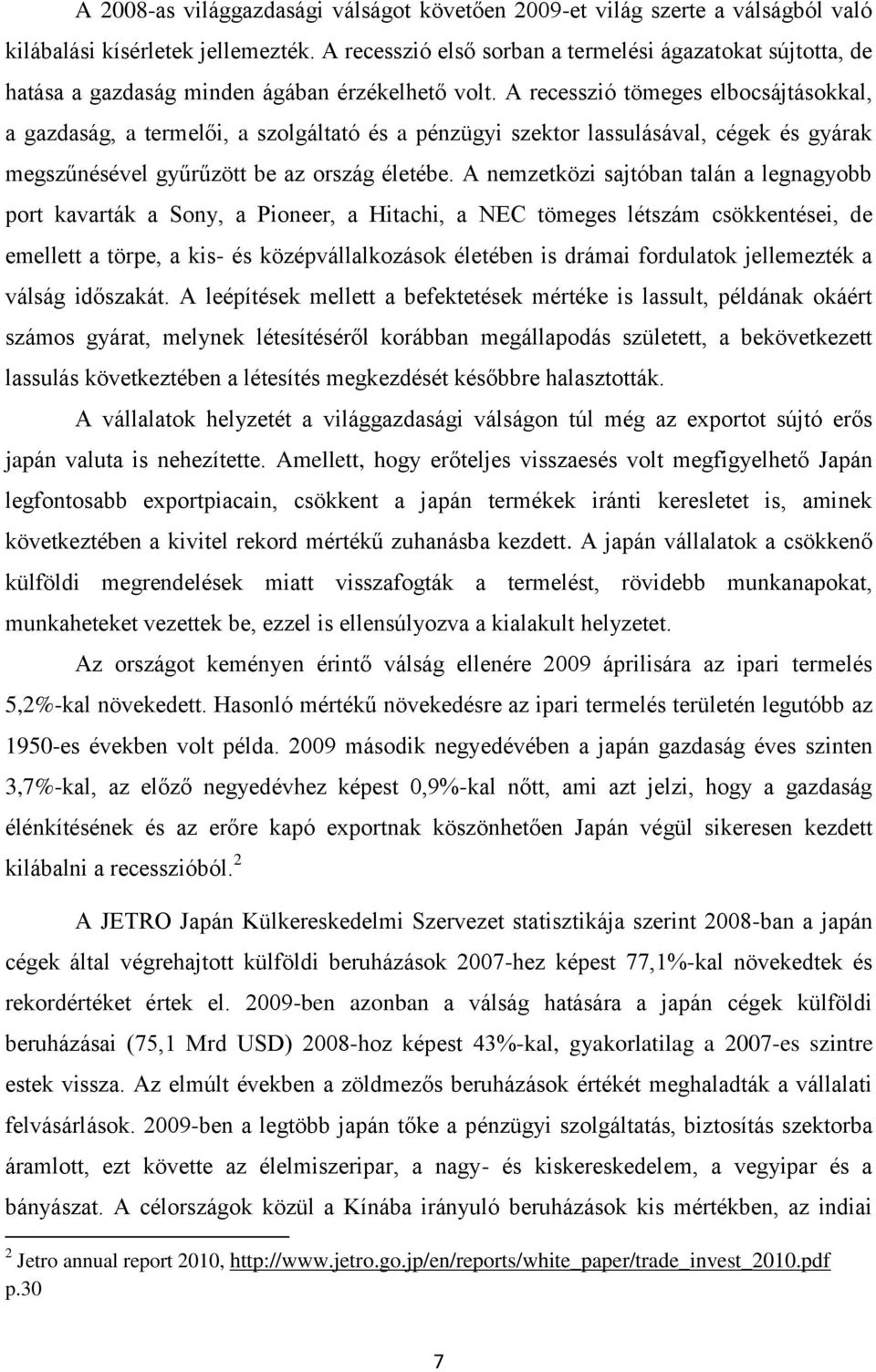 A recesszió tömeges elbocsájtásokkal, a gazdaság, a termelői, a szolgáltató és a pénzügyi szektor lassulásával, cégek és gyárak megszűnésével gyűrűzött be az ország életébe.