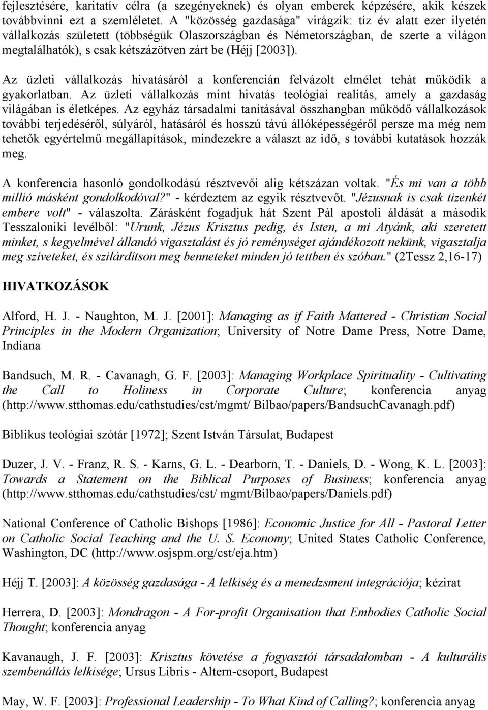 [2003]). Az üzleti vállalkozás hivatásáról a konferencián felvázolt elmélet tehát működik a gyakorlatban.