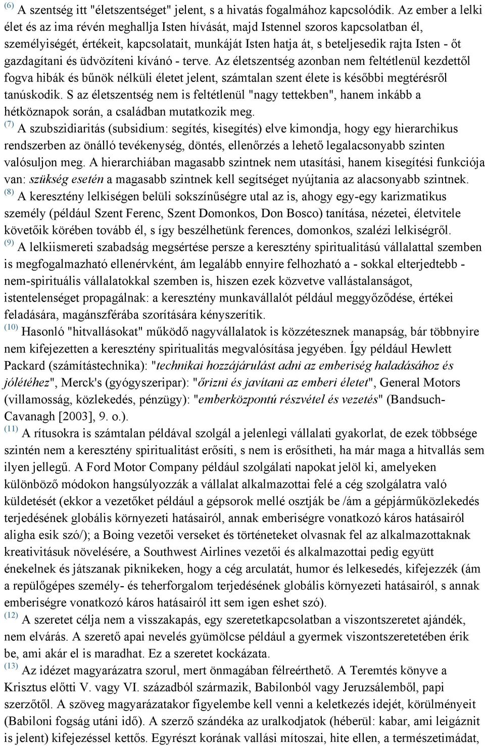 gazdagítani és üdvözíteni kívánó - terve. Az életszentség azonban nem feltétlenül kezdettől fogva hibák és bűnök nélküli életet jelent, számtalan szent élete is későbbi megtérésről tanúskodik.