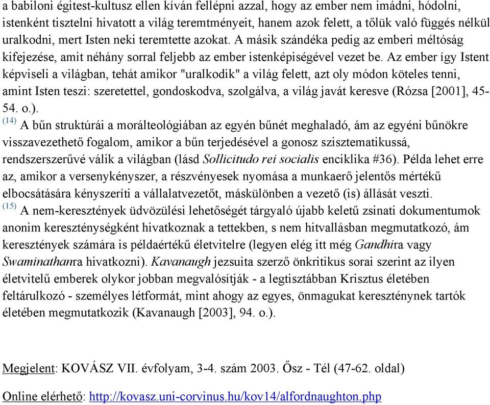 Az ember így Istent képviseli a világban, tehát amikor "uralkodik" a világ felett, azt oly módon köteles tenni, amint Isten teszi: szeretettel, gondoskodva, szolgálva, a világ javát keresve (Rózsa