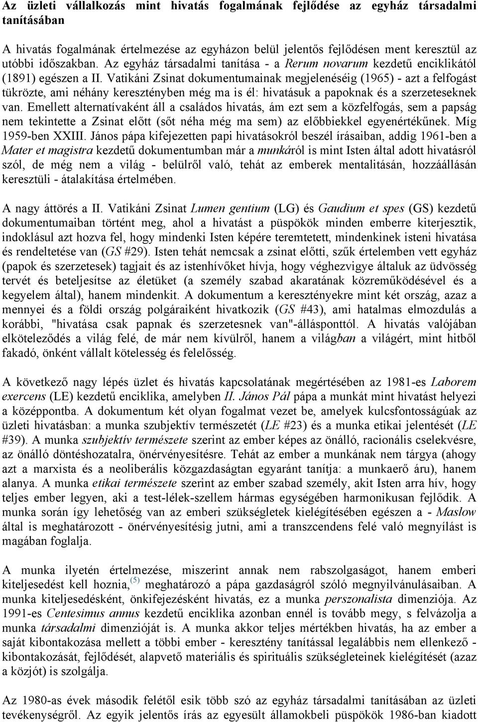 Vatikáni Zsinat dokumentumainak megjelenéséig (1965) - azt a felfogást tükrözte, ami néhány keresztényben még ma is él: hivatásuk a papoknak és a szerzeteseknek van.