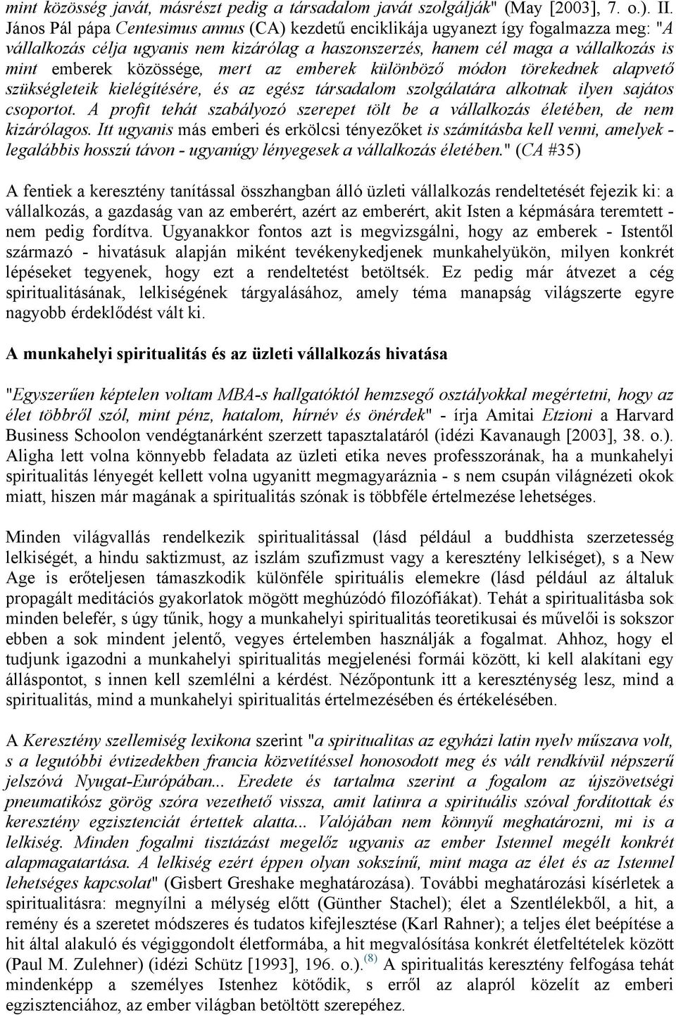 közössége, mert az emberek különböző módon törekednek alapvető szükségleteik kielégítésére, és az egész társadalom szolgálatára alkotnak ilyen sajátos csoportot.