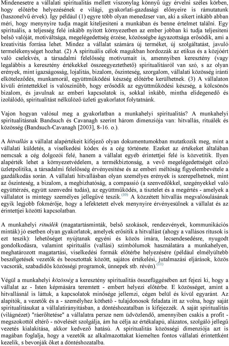 Egy spirituális, a teljesség felé inkább nyitott környezetben az ember jobban ki tudja teljesíteni belső valóját, motiváltsága, megelégedettség érzése, közösségbe ágyazottsága erősödik, ami a