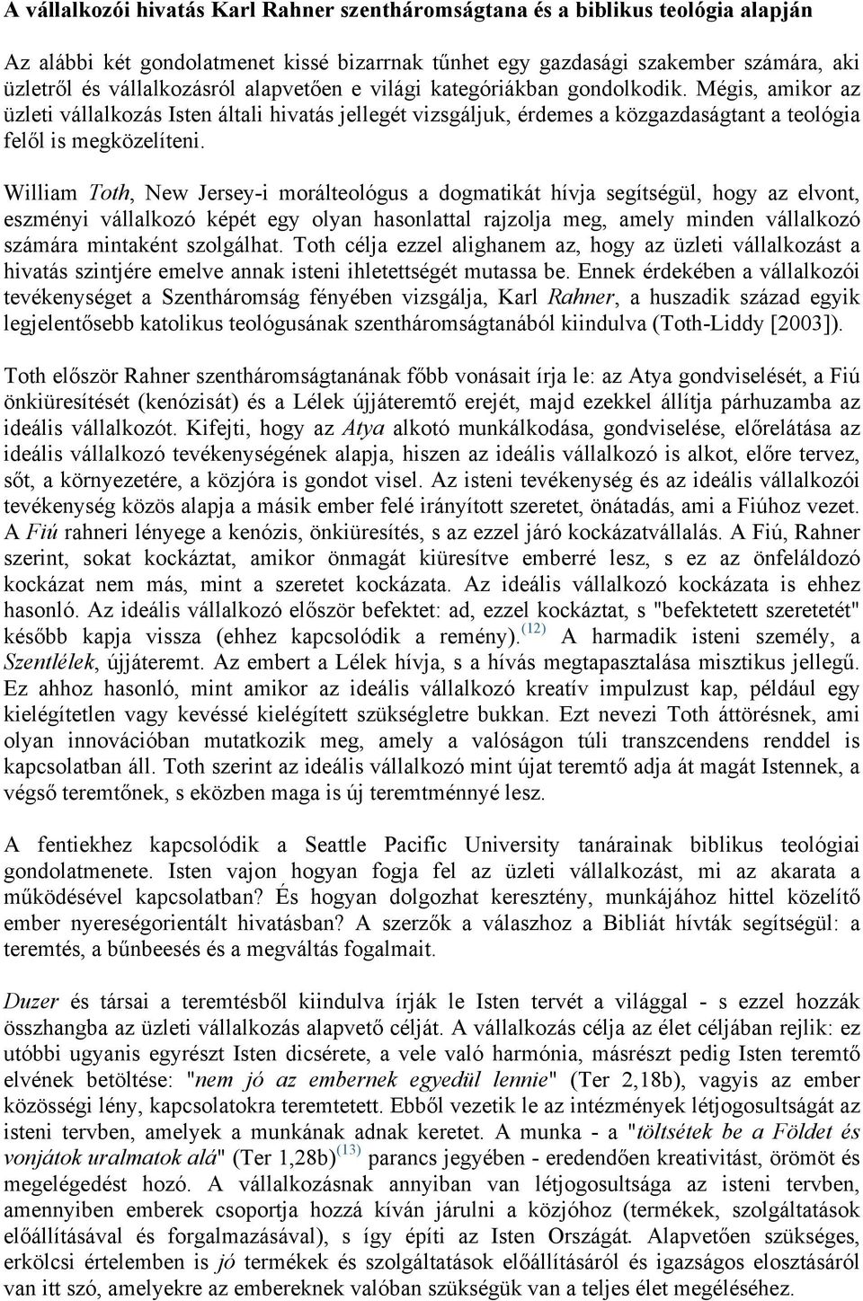 William Toth, New Jersey-i morálteológus a dogmatikát hívja segítségül, hogy az elvont, eszményi vállalkozó képét egy olyan hasonlattal rajzolja meg, amely minden vállalkozó számára mintaként