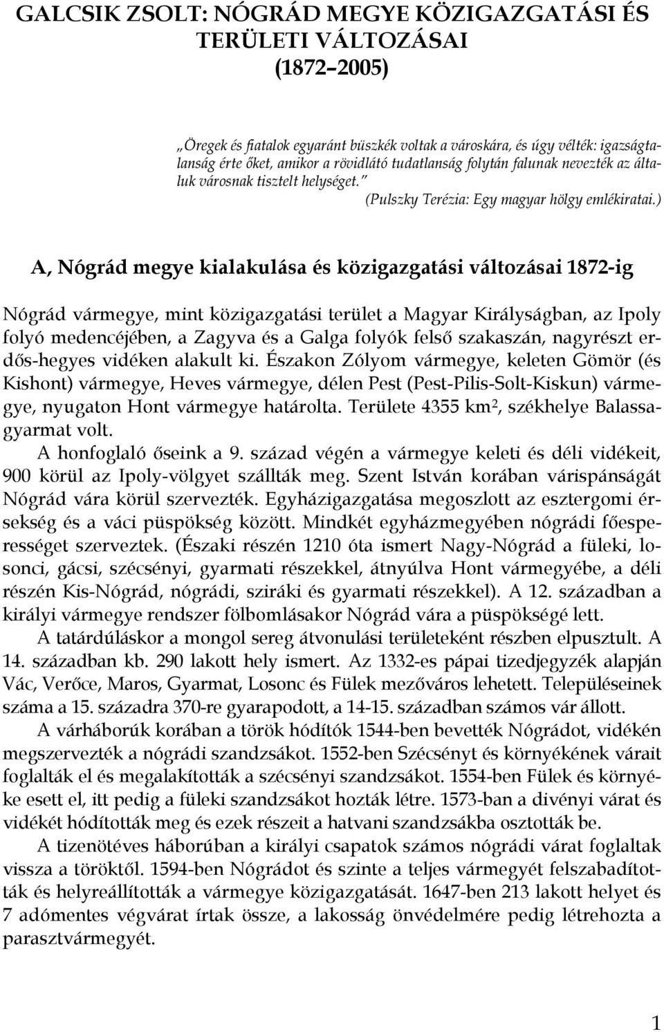 ) A, Nógrád megye kialakulása és közigazgatási változásai 1872-ig Nógrád vármegye, mint közigazgatási terület a Magyar Királyságban, az Ipoly folyó medencéjében, a Zagyva és a Galga folyók felső