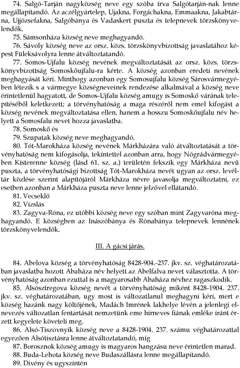 Sávoly község neve az orsz. közs. törzskönyvbizottság javaslatához képest Füleksávolyra lenne átváltoztatandó. 77. Somos-Ujfalu község nevének megváltoztatását az orsz. közs. törzskönyvbizottság Somoskőujfalu-ra kérte.