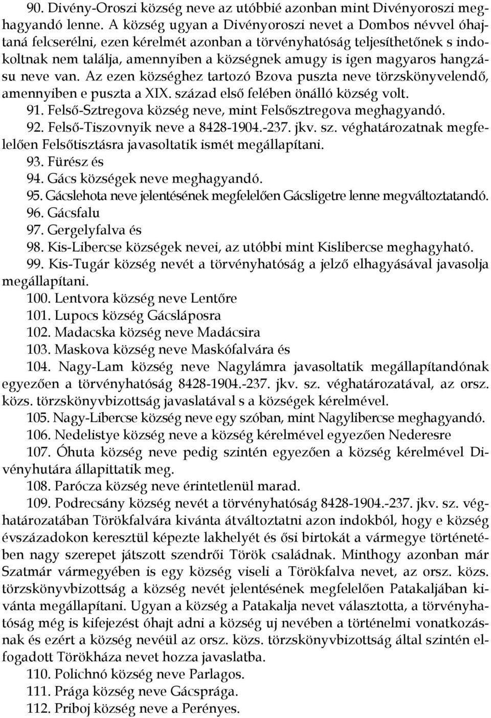 magyaros hangzásu neve van. Az ezen községhez tartozó Bzova puszta neve törzskönyvelendő, amennyiben e puszta a XIX. század első felében önálló község volt. 91.