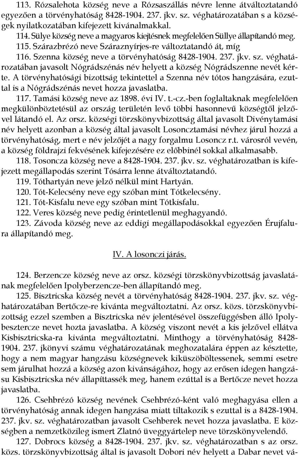 sz. véghatározatában javasolt Nógrádszénás név helyett a község Nógrádszenne nevét kérte.